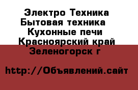 Электро-Техника Бытовая техника - Кухонные печи. Красноярский край,Зеленогорск г.